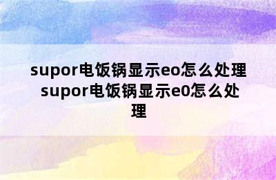 supor电饭锅显示eo怎么处理 supor电饭锅显示e0怎么处理